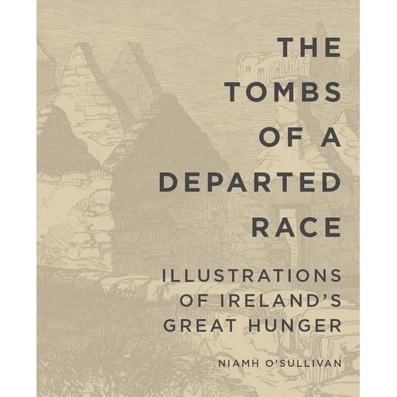 The Tombs of a Departed Race: Illustrations of Ireland's Great Hunger, (Paperback)