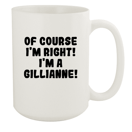 

Of Course I m Right! I m A Gillianne! - Ceramic 15oz White Mug White