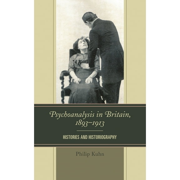 Psychoanalysis in Britain, 1893-1913: Histories and Historiography, (Paperback)
