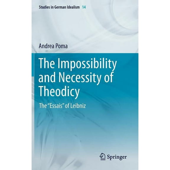 Studies in German Idealism The Impossibility and Necessity of Theodicy: The "Essais" of Leibniz, Book 14, (Hardcover)