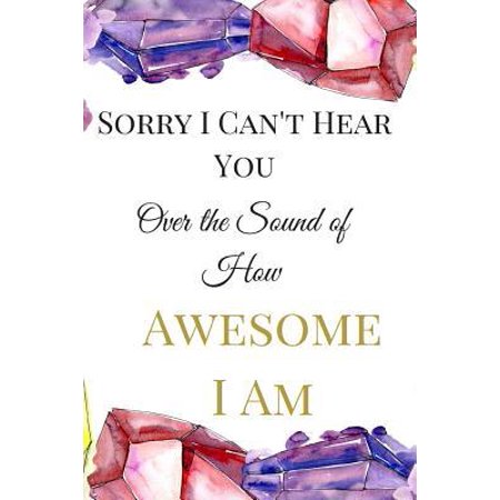 Sorry I Can't Hear You Over the Sound of How Awesome I Am : A Best Sarcasm Funny Satire Slang Joke Lined Motivational Inspirational Card Cute Diary Notebook Journal Gift for Office Employees Friends Boss Staff Management on Birthdays Job Graduation (Best Text Notification Sounds)