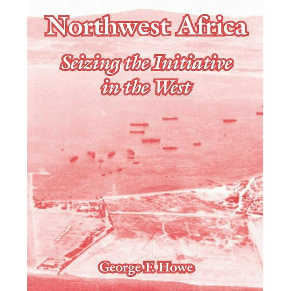 Northwest Africa : Seizing the Initiative in the West (Paperback)