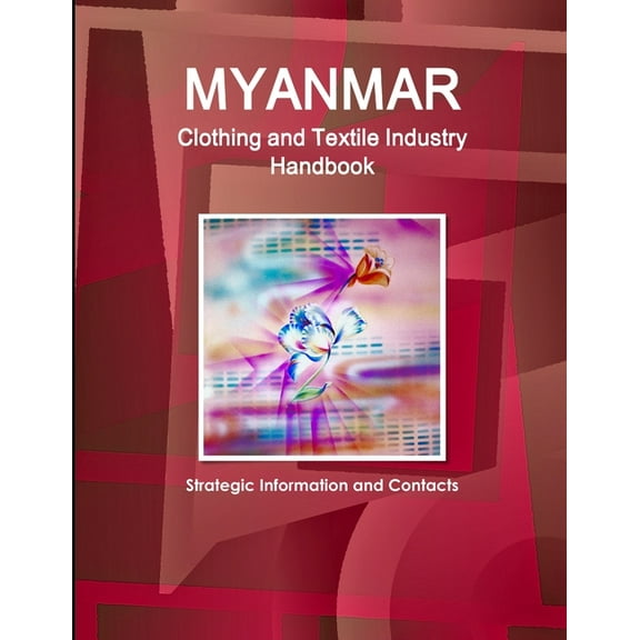 Myanmar Clothing and Textile Industry Handbook - Strategic Information and Contacts (Paperback)