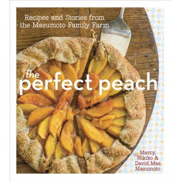 Pre-Owned The Perfect Peach: Recipes and Stories from the Masumoto Family Farm [A Cookbook] (Hardcover 9781607743279) by David Mas Masumoto, Marcy Masumoto, Nikiko Masumoto