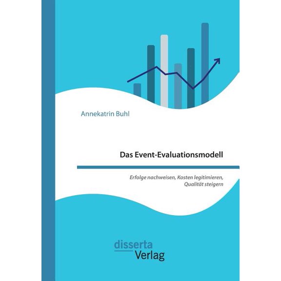 Das Event-Evaluationsmodell. Erfolge nachweisen, Kosten legitimieren, Qualität steigern (Paperback)