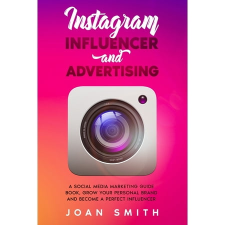 Social Media Marketing: Instagram Influencer and Advertising: A social media marketing guide book, grow you personal brand and become a perfect influencer (Series #1) (Paperback)