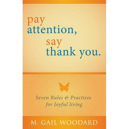 Pay Attention, Say Thank You: Seven Rules & Practices for Joyful Living -