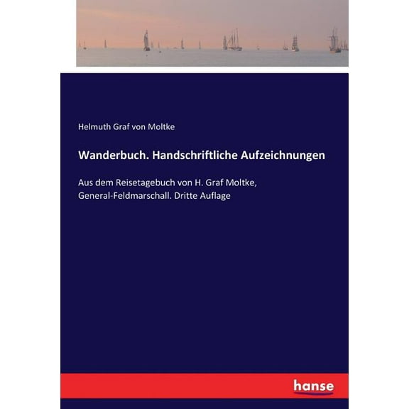 Wanderbuch. Handschriftliche Aufzeichnungen: Aus dem Reisetagebuch von H. Graf Moltke, General-Feldmarschall. Dritte Auf, (Paperback)