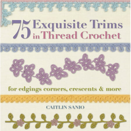 75 Exquisite Trims in Thread Crochet : For Edgings, Corners, Crescents &