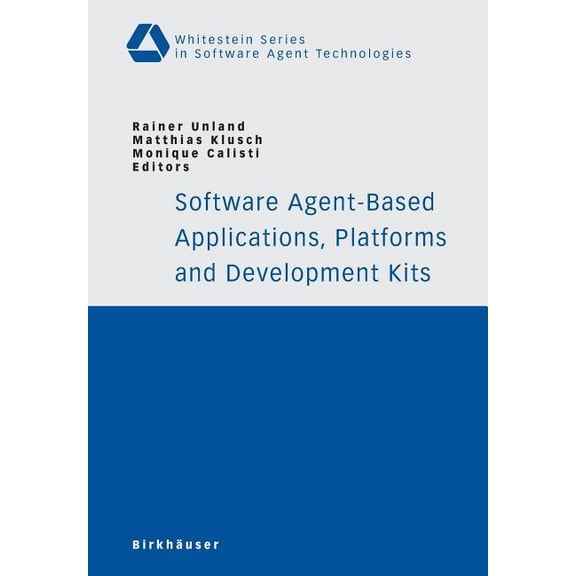 Whitestein Software Agent Technologies a Software Agent-Based Applications, Platforms and Development Kits, (Paperback)