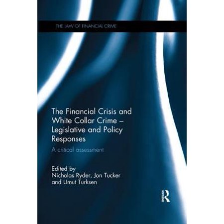 The Financial Crisis and White Collar Crime - Legislative and Policy Responses: A Critical Assessment (Best White Collar Crimes)