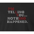 thumbnail image 2 of 9 Crowns Unisex Men's Funny Graphic Tee  I'm Telling You Nothing Happened T-shirt (Small, Telling-Black), 2 of 3