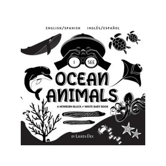 I See: I See Ocean Animals: Bilingual (English / Spanish) (Inglés / Español) A Newborn Black & White Baby Book (High-Contrast Design & Patterns) (Whale, Dolphin, Shark, Turtle, Seal, Octopus, Stingray