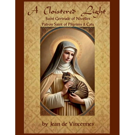 A Cloistered Light: Saint Gertrude of Nivelles, Patron Saint of Pilgrims & Cats, (Paperback)