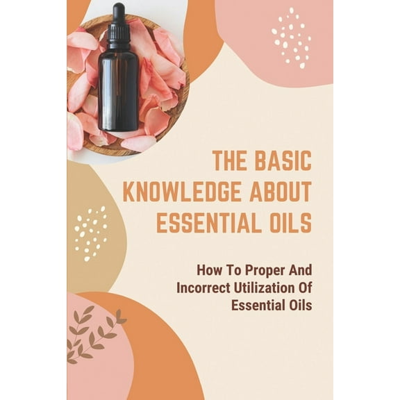 The Basic Knowledge About Essential Oils (Paperback)