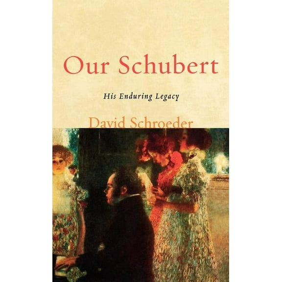 Our Schubert: His Enduring Legacy, (Hardcover)