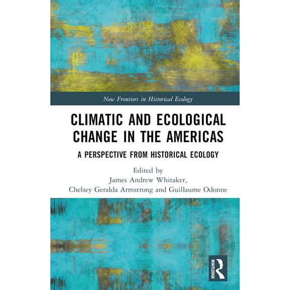 New Frontiers in Historical Ecology Climatic and Ecological Change in the Americas: A Perspective from Historical Ecology, (Hardcover)