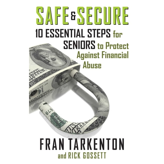 Safe and Secure : 10 Essential Steps for Seniors to Protect Against Financial Abuse (Paperback)