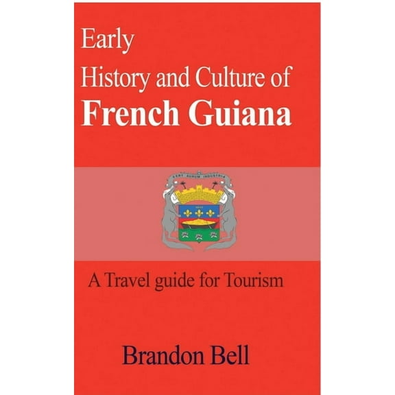 Early History and Culture of French Guiana: A Travel guide for Tourism, (Paperback)