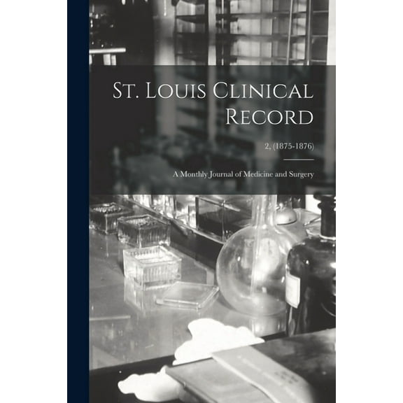 St. Louis Clinical Record : a Monthly Journal of Medicine and Surgery; 2, (1875-1876) (Paperback)