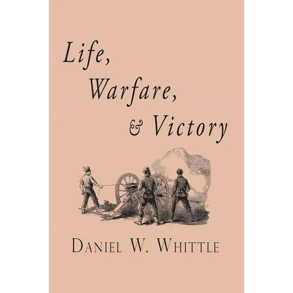 Life, Warfare, and Victory (Paperback) by Daniel W Whittle