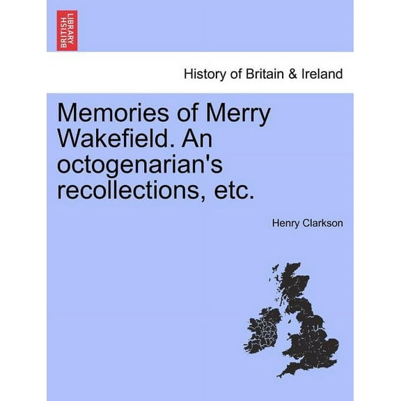 Memories of Merry Wakefield. an Octogenarian's Recollections, Etc. (Paperback)