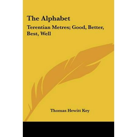 The Alphabet : Terentian Metres; Good, Better, Best, Well: And Other Philological Papers