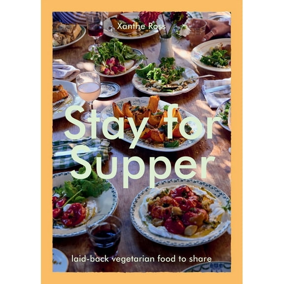 Stay for Supper: Laid-Back Vegetarian Food to Share, (Hardcover)
