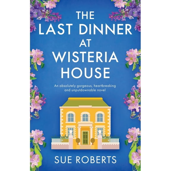 The Last Dinner at Wisteria House: An absolutely gorgeous, heartbreaking and unputdownable novel, (Paperback)