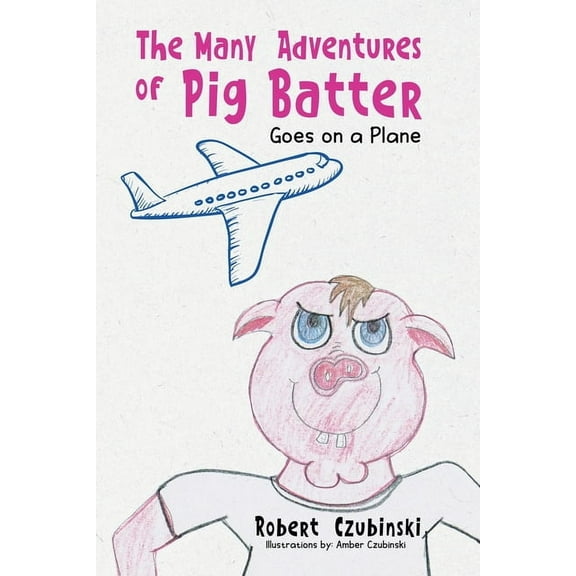 The Many Adventures of Pig Batter: Goes on a Plane, (Paperback)