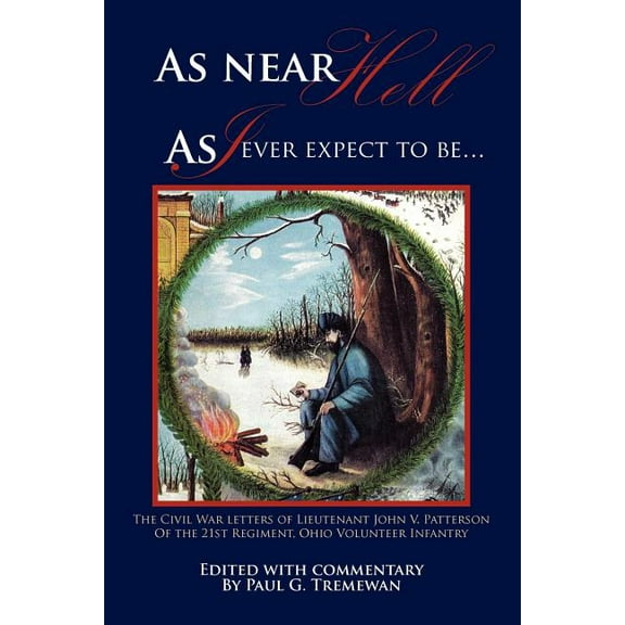 As Near Hell as I Ever Expect to Be.: The Civil War Letters of Lieutenant John V. Patterson of the (Paperback) by Paul Tremewan