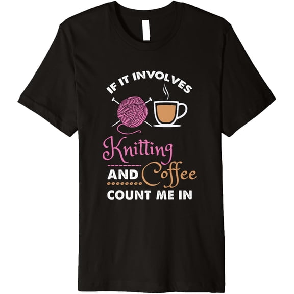 Knitting and Coffee Count Me In - Funny Yarn Lover Premium T-Shirt men and women can wear, black, white, gifts