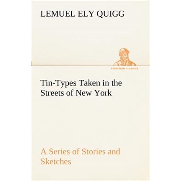 Pre-Owned Tin-Types Taken in the Streets of New York a Series of Stories and Sketches Portraying Many Singular Phases of Metropolitan Life