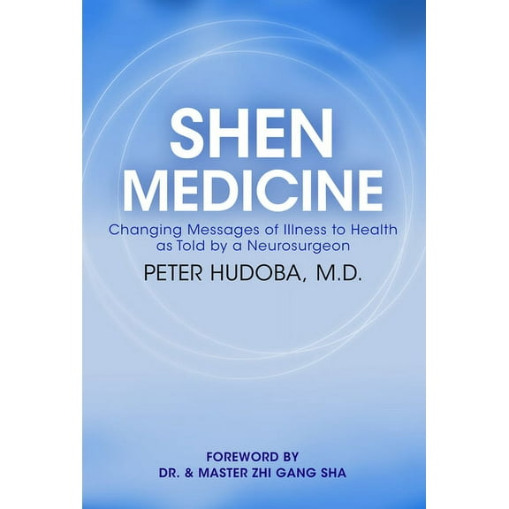 Shen Medicine: Changing Messages of Illness to Health as Told by a Neurosurgeon, (Paperback)