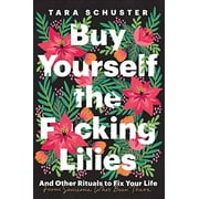 Buy Yourself the F*cking Lilies: And Other Rituals to Fix Your Life, from Someone Who's Been There, Pre-Owned (Hardcover)
