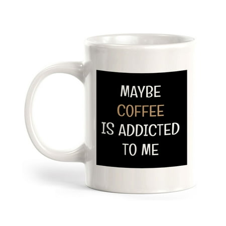 

Maybe Coffee Is Addicted To Me 11oz Ceramic Coffee Mug | Funny Home & Office Cups