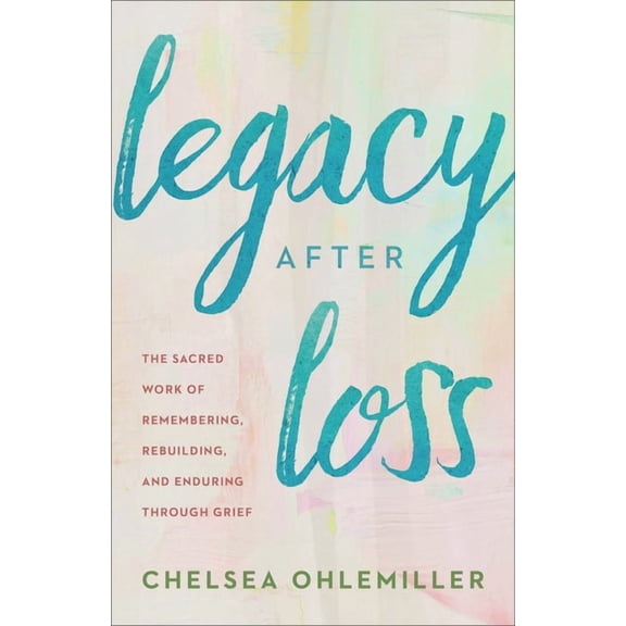 Legacy After Loss: The Sacred Work of Remembering, Rebuilding, and Enduring Through Grief, (Paperback)