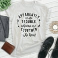 thumbnail image 2 of Apparently We're Trouble When We're Together Who Knew Shirt, Unisex Women's Men's Shirt, Best Friends Tee, Heather Ash, 3X-Large, 2 of 6