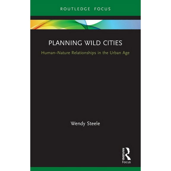 Routledge Research in Sustainable Urbani Planning Wild Cities: Human-Nature Relationships in the Urban Age, (Paperback)