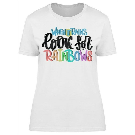 Look For Rainbows When It Rains T-Shirt Women -Image by Shutterstock, Female x-Large