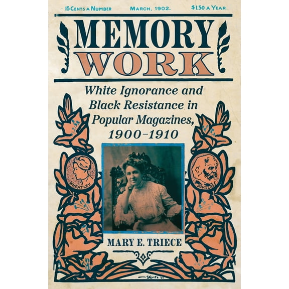 Race, Rhetoric, and Media Memory Work: White Ignorance and Black Resistance in Popular Magazines, 1900-1910, (Paperback)