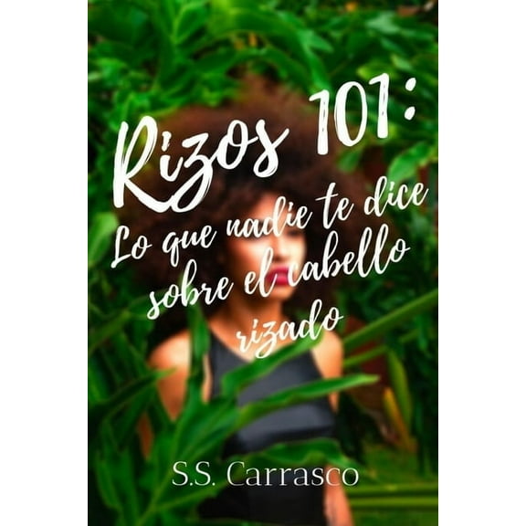 Rizos 101: Lo que nadie te dice sobre el cabello rizado.: Manual rizado completo. Transición capilar (Paperback) by S S Carrasco