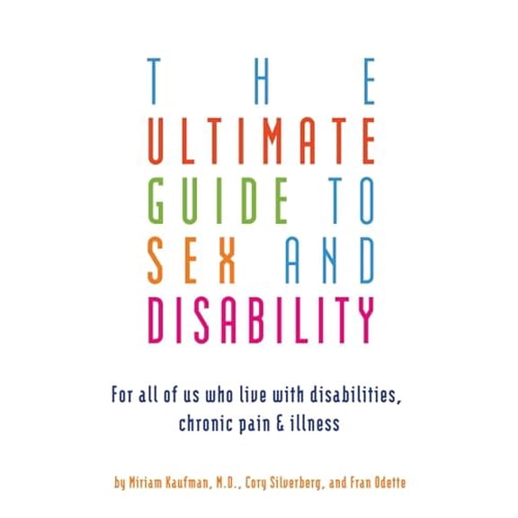 Pre-Owned Ultimate Guide to Sex and Disability: For All of Us Who Live with Disabilities, Chronic Pain, and Illness, 9781573443043, 1573443042, Paperback, 2 edition