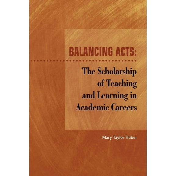 Balancing Acts: The Scholarship of Teaching and Learning in Academic Careers (Paperback)