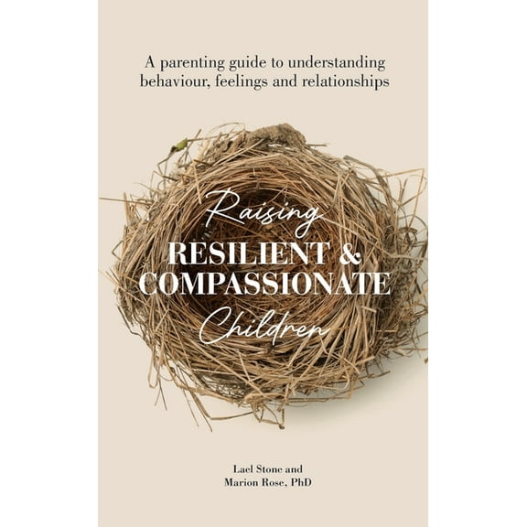 Raising Resilient and Compassionate Children: A Parenting Guide to Understanding Behaviour, Feelings and Relationships, (Hardcover)