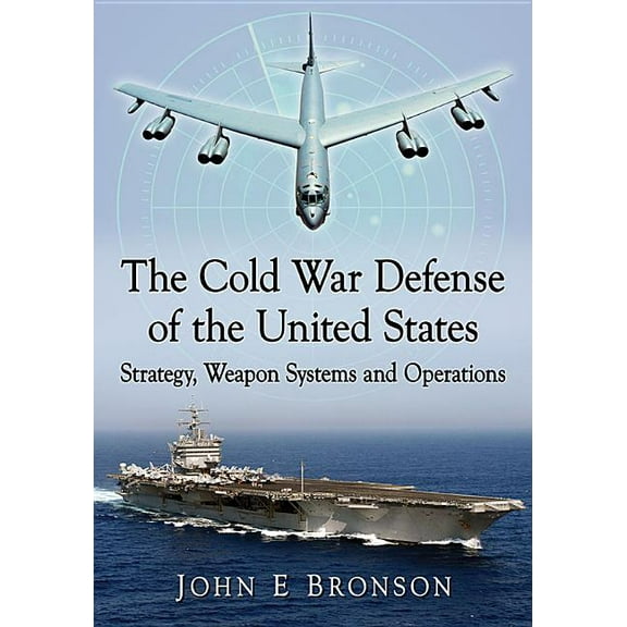 The Cold War Defense of the United States: Strategy, Weapon Systems and Operations, (Paperback)
