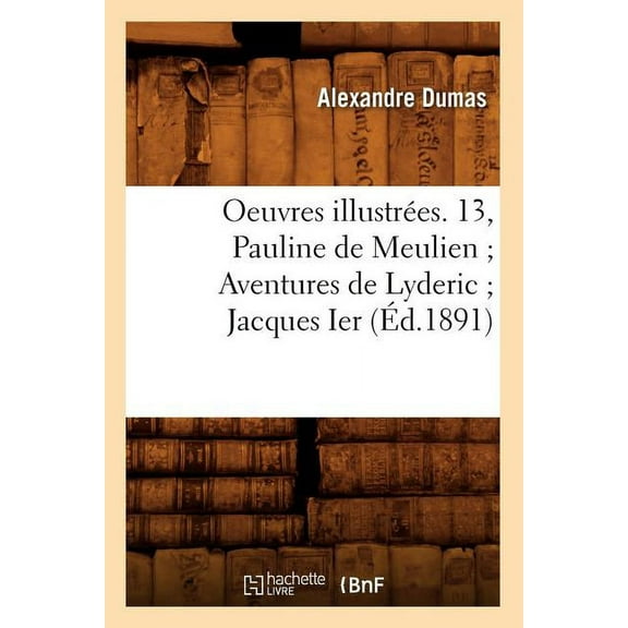 Litterature: Oeuvres Illustrées. 13, Pauline de Meulien Aventures de Lyderic Jacques Ier (Éd.1891) (Paperback)