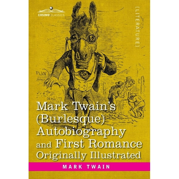 Mark Twain's (Burlesque) Autobiography and First Romance: Originally Illustrated (Hardcover)