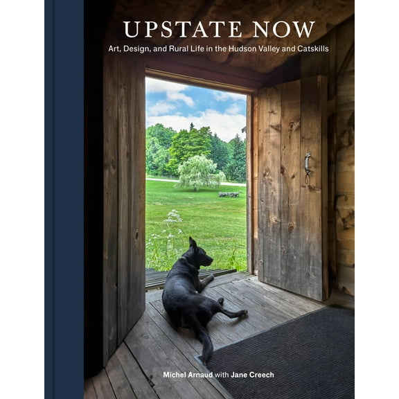 Upstate Now: Art, Design, and Rural Life in the Hudson Valley and Catskills, (Hardcover)