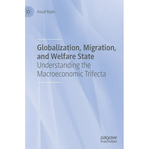 Globalization, Migration, and Welfare State: Understanding the Macroeconomic Trifecta, (Hardcover)